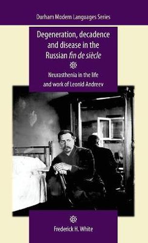 Cover image for Degeneration, Decadence and Disease in the Russian Fin De SieCle: Neurasthenia in the Life and Work of Leonid Andreev