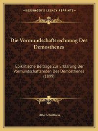 Cover image for Die Vormundschaftsrechnung Des Demosthenes: Epikritische Beitrage Zur Erklarung Der Vormundschaftsreden Des Demosthenes (1899)