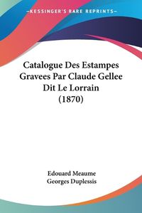 Cover image for Catalogue Des Estampes Gravees Par Claude Gellee Dit Le Lorrain (1870)