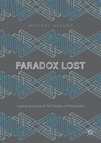 Cover image for Paradox Lost: Logical Solutions to Ten Puzzles of Philosophy