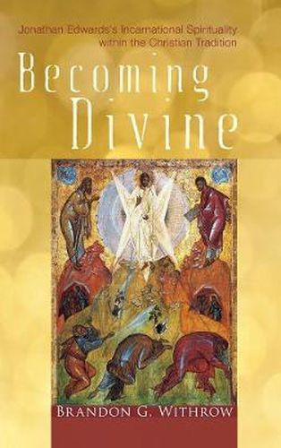 Cover image for Becoming Divine: Jonathan Edwards's Incarnational Spirituality Within the Christian Tradition