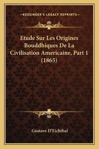 Cover image for Etude Sur Les Origines Bouddhiques de La Civilisation Americaine, Part 1 (1865)