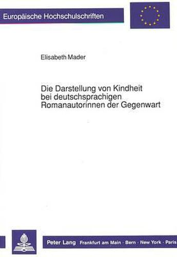 Cover image for Die Darstellung Von Kindheit Bei Deutschsprachigen Romanautorinnen Der Gegenwart: Eine Paedagogisch-Literaturdidaktische Untersuchung