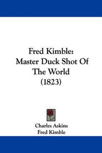 Cover image for Fred Kimble: Master Duck Shot Of The World (1823)