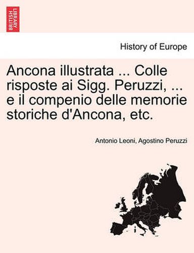 Cover image for Ancona illustrata ... Colle risposte ai Sigg. Peruzzi, ... e il compenio delle memorie storiche d'Ancona, etc.
