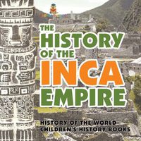 Cover image for The History of the Inca Empire - History of the World Children's History Books