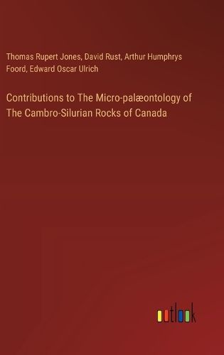 Contributions to The Micro-palaeontology of The Cambro-Silurian Rocks of Canada