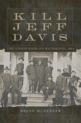 Cover image for Kill Jeff Davis: The Union Raid on Richmond, 1864