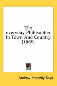 Cover image for The Everyday Philosopher in Town and Country (1865)