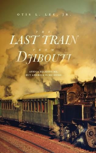 The Last Train From Djibouti: Africa Beckons Me, But America is My Home