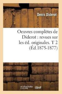 Cover image for Oeuvres Completes de Diderot: Revues Sur Les Ed. Originales. T 2 (Ed.1875-1877)