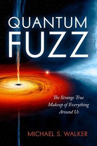 Cover image for Quantum Fuzz: The Strange True Makeup of Everything Around Us