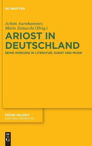 Ariost in Deutschland: Seine Wirkung in Literatur, Kunst Und Musik