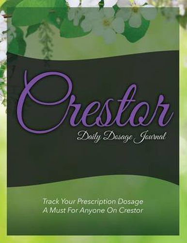 Cover image for Crestor Daily Dosage Journal: Track Your Prescription Dosage: A Must for Anyone on Crestor