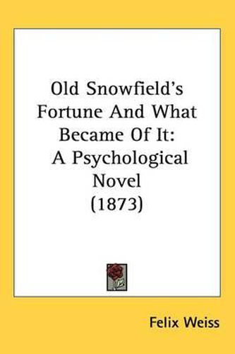 Cover image for Old Snowfield's Fortune And What Became Of It: A Psychological Novel (1873)