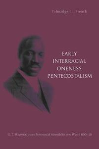 Cover image for Early Interracial Oneness Pentecostalism: G. T. Haywood and the Pentecostal Assemblies of the World (1901-1931)