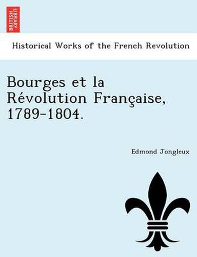 Cover image for Bourges Et La Re Volution Franc Aise, 1789-1804.