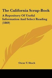 Cover image for The California Scrap-Book: A Repository of Useful Information and Select Reading (1869)