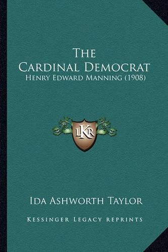 The Cardinal Democrat the Cardinal Democrat: Henry Edward Manning (1908) Henry Edward Manning (1908)