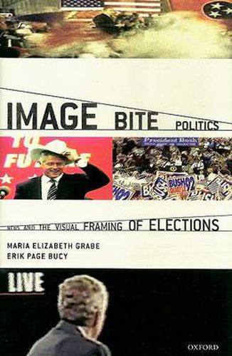 Cover image for Image Bite Politics: News and the Visual Framing of Elections