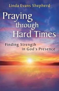 Cover image for Praying Through Hard Times: Finding Strength in God's Presence
