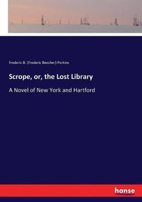 Cover image for Scrope, or, the Lost Library: A Novel of New York and Hartford