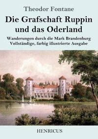 Cover image for Die Grafschaft Ruppin und das Oderland: Wanderungen durch die Mark Brandenburg Vollstandige, farbig illustrierte Ausgabe