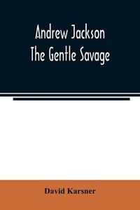 Cover image for Andrew Jackson: the gentle savage