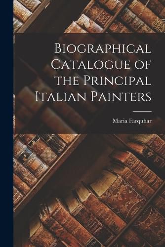 Cover image for Biographical Catalogue of the Principal Italian Painters