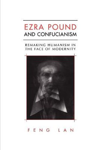 Cover image for Ezra Pound and Confucianism: Remaking Humanism in the Face of Modernity