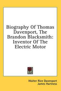 Cover image for Biography of Thomas Davenport, the Brandon Blacksmith: Inventor of the Electric Motor