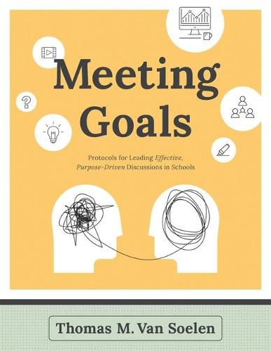 Cover image for Meeting Goals: Protocols for Leading Effective, Purpose-Driven Discussions in Schools