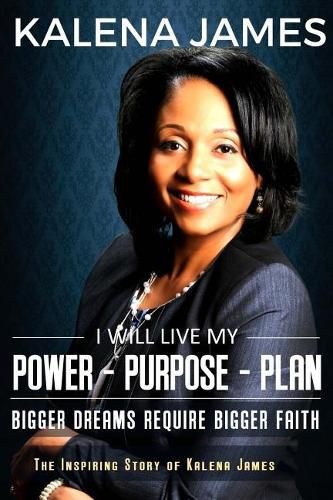 Cover image for I Will Live My Power-Purpose-Plan: Bigger Dreams Require Bigger Faith