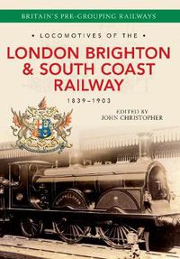 Cover image for Locomotives of the London Brighton & South Coast Railway 1839-1903