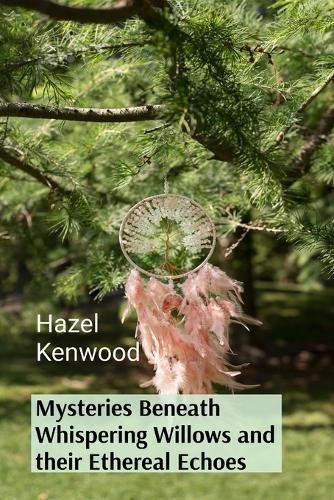 Cover image for Mysteries Beneath Whispering Willows and their Ethereal Echoes