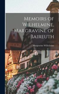 Cover image for Memoirs of Wilhelmine, Margravine of Baireuth