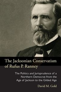 Cover image for The Jacksonian Conservatism of Rufus P. Ranney: The Politics and Jurisprudence of a Northern Democrat from the Age of Jackson to the Gilded Age