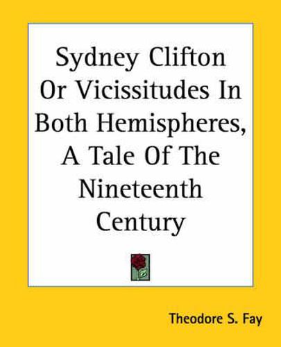 Cover image for Sydney Clifton Or Vicissitudes In Both Hemispheres, A Tale Of The Nineteenth Century