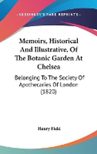 Cover image for Memoirs, Historical And Illustrative, Of The Botanic Garden At Chelsea: Belonging To The Society Of Apothecaries Of London (1820)