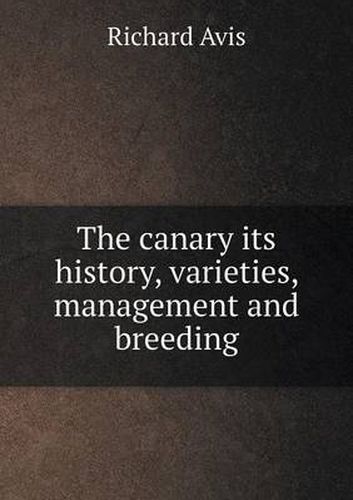 The canary its history, varieties, management and breeding