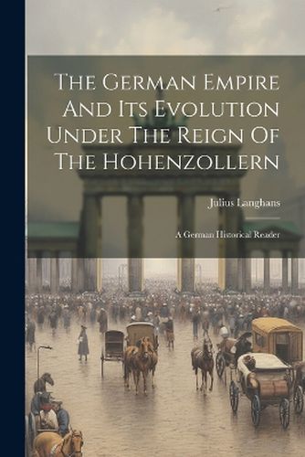 Cover image for The German Empire And Its Evolution Under The Reign Of The Hohenzollern