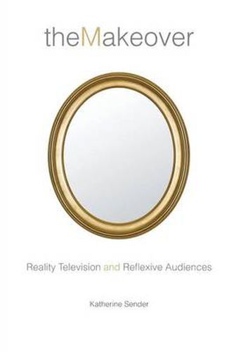 Cover image for The Makeover: Reality Television and Reflexive Audiences