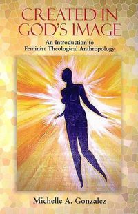 Cover image for Created in God's Image: An Introduction to Feminist Theological Anthropology