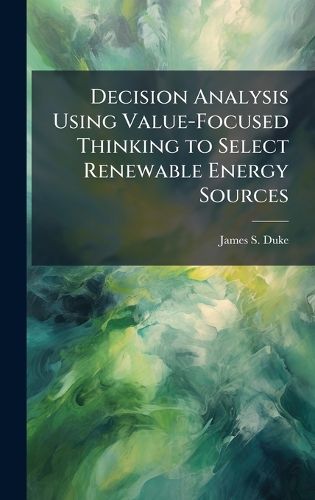 Cover image for Decision Analysis Using Value-Focused Thinking to Select Renewable Energy Sources