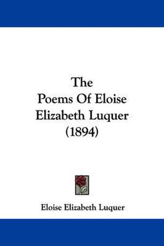 Cover image for The Poems of Eloise Elizabeth Luquer (1894)