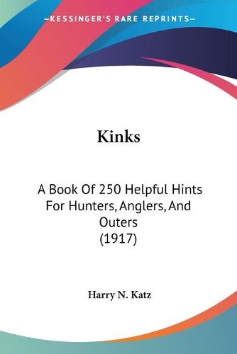 Cover image for Kinks: A Book of 250 Helpful Hints for Hunters, Anglers, and Outers (1917)