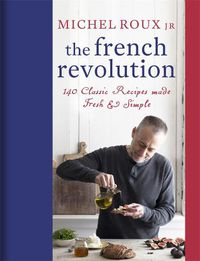 Cover image for The French Revolution: 140 Classic Recipes made Fresh & Simple