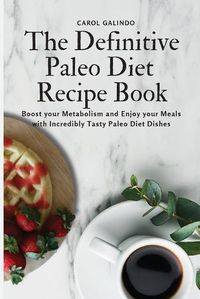 Cover image for The Definitive Paleo Diet Recipe Book: Boost your Metabolism and Enjoy your Meals with Incredibly Tasty Paleo Diet Dishes