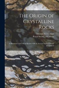 Cover image for The Origin of Crystalline Rocks [microform]: a Historical and Critical Review With an Account of the Crenitic Hypothesis