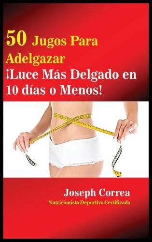 50 Jugos Para Adelgazar: !Luce mas delgado en 10 dias o menos!